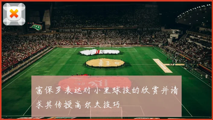 富保罗表达对小里球技的欣赏并请求其传授高尔夫技巧